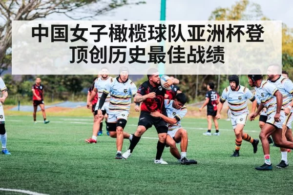 中国女子橄榄球队亚洲杯登顶创历史最佳战绩