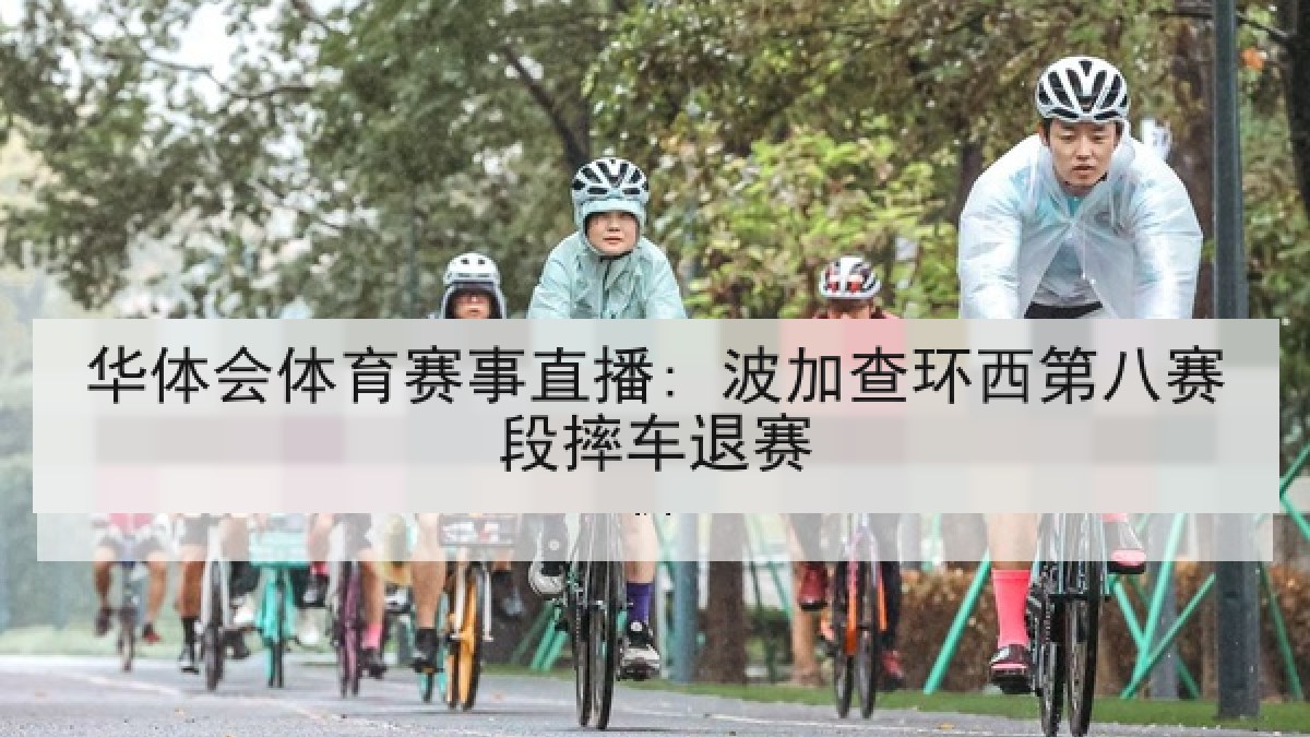 华体会体育赛事直播: 波加查环西第八赛段摔车退赛 华体会体育赛事直播: 波加查环西第八赛段摔车退赛