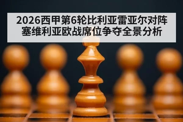2026西甲第6轮比利亚雷亚尔对阵塞维利亚欧战席位争夺全景分析
